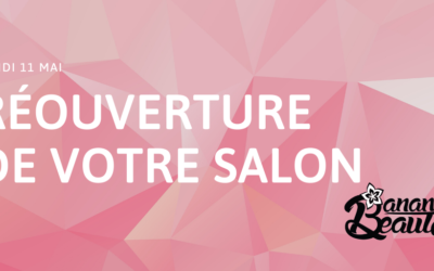 Lundi 11 mai – Réouverture de votre salon